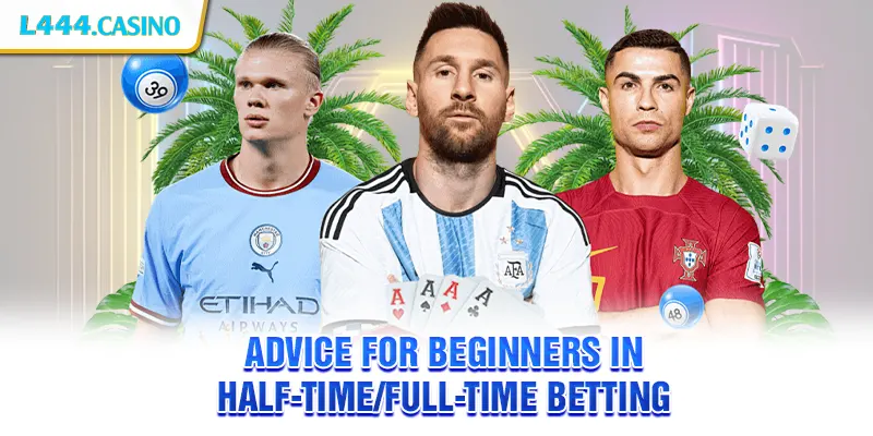 Advice for Beginners in Half-Time/Full-Time Betting