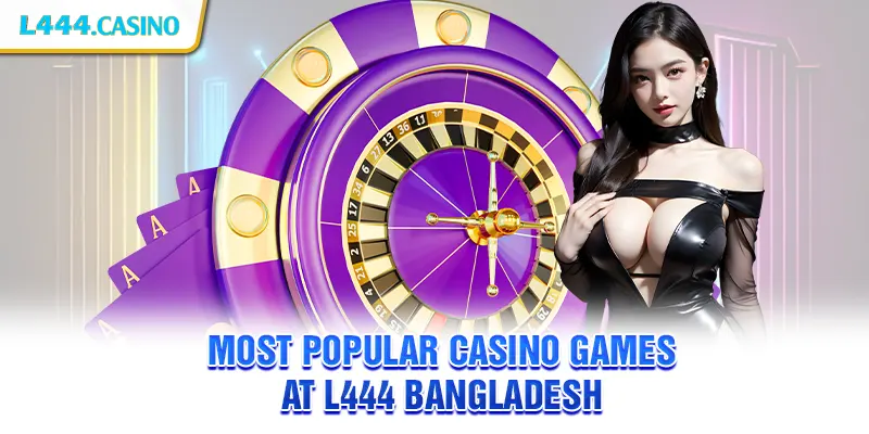 Most popular casino games at L444 Bangladesh